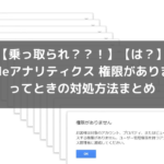【乗っ取られ？？！】Googleアナリティクスの権限がない、ってときの対処方法まとめ