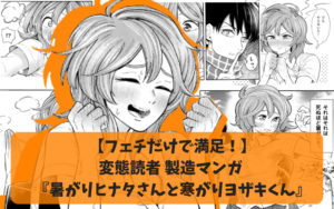 【フェチだけで満足！】変態読者製造マンガ 『暑がりヒナタさんと寒がりヨザキくん』