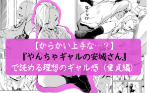 【からかい上手な…？】『やんちゃギャルの安城さん』で読める理想のギャル感（童貞の夢）