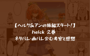 【ヘルク＆アンの旅編スタート！】helck 2巻 ネタバレ・画バレ含む考察と感想