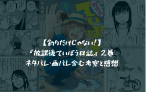 【釣りだけじゃない！】『放課後ていぼう日誌』2巻 ネタバレ・画バレ含む考察と感想