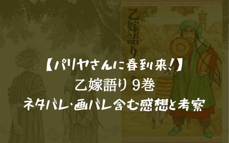 パリヤさんに春到来 乙嫁語り 9巻のネタバレ 画バレ含む感想と考察 シアターカミカゼ