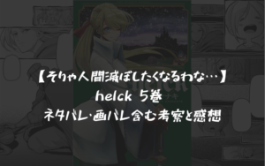 【そりゃ人間滅ぼしたくなるわな】helck 5巻 ネタバレ・画バレ含む考察と感想