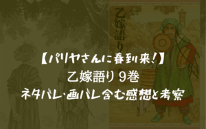 【パリヤさんに春到来！】乙嫁語り 9巻のネタバレ・画バレ含む感想と考察
