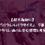 【超大雑把に】『パラレルパラダイス』 7巻 ネタバレ・画バレ含む感想と考察