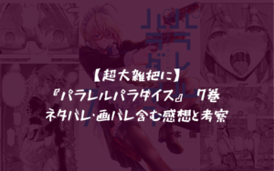 【超大雑把に】『パラレルパラダイス』 7巻 ネタバレ・画バレ含む感想と考察