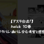 【アスタ合流！】helck 10巻 ネタバレ・画バレ含む考察と感想