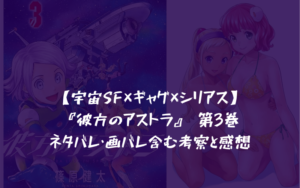 【宇宙SF×ギャグ×シリアス】彼方のアストラ 第3巻 ネタバレ・画バレ含む考察と感想
