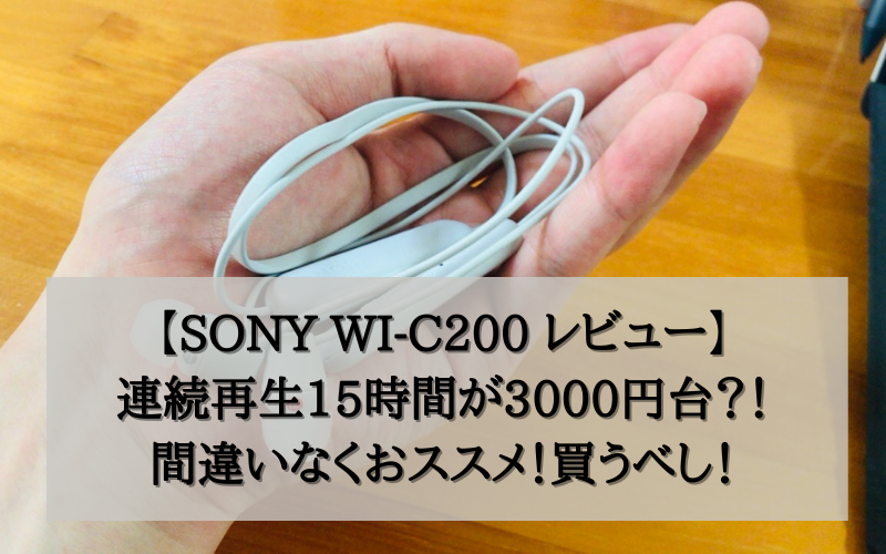 SONY WI-C200 レビュー｜連続再生15時間が驚異の3000円台？！間違いなく買い！