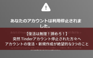 【復活は無理！無理ったら無理！】突然 Tinderアカウント停止された方々へ
