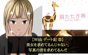 【Withデート記⑮】美女を求めてるんじゃない、写真の君を求めてるんだ