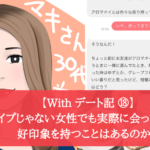 【マッチングアプリ】タイプじゃない女性でも実際に会ってみたら好印象を持つことはあるのか？