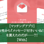 【マッチングアプリ】女性から『メッセージ付きいいね！』を貰えたのだが……？！【With】