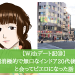 【Withデート記⑩】超消極的で無口なインドア20代後半女性と会ってピエロになった話