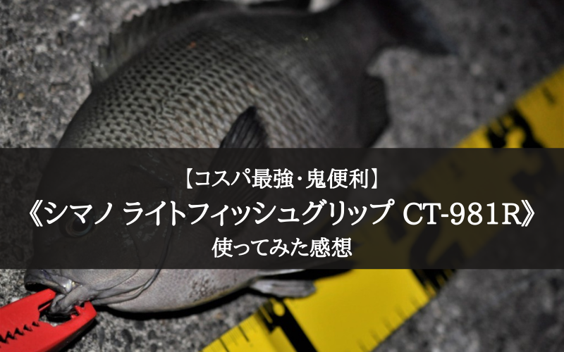 コスパ最強】シマノ ライトフィッシュグリップ CT-981Rの実釣インプレ評価 | シアターカミカゼ