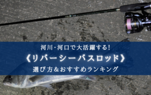 【2024年】リバーシーバスロッド おすすめランキング⑭【コスパ最強&信頼度抜群!】