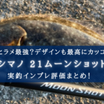 【感度・デザイン最高!】シマノ 21ムーンショットの実釣インプレ評価【飛距離も◎】