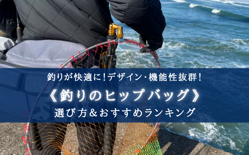 【2022年】快適！釣りのヒップバッグ おすすめランキング⑳【おしゃれ＆機能性も抜群！】