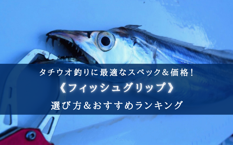 【2023年】タチウオ釣りのフィッシュグリップおすすめ17選【コスパ最強＆太刀魚専用設計も！】