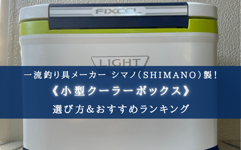 【2024年】シマノの小型クーラーボックス おすすめ9選【各コスパ・保冷力最強モデル！】