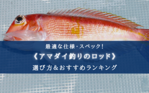 【2025年】アマダイ竿の選び方&おすすめランキング14選【コスパ重視&代用ロッドも!】